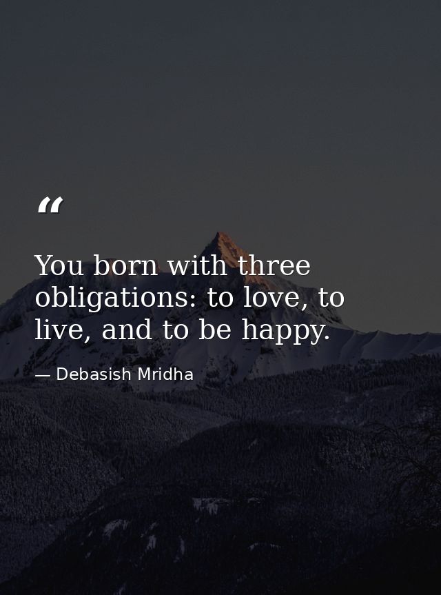 You born with three obligations: to love, to live, and to be happy. — Debasish Mridha