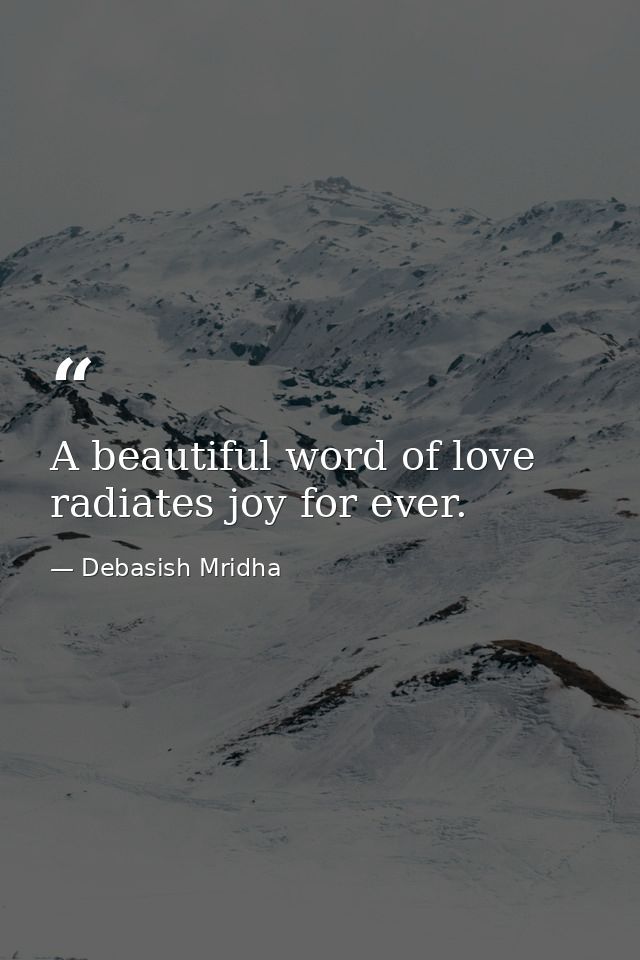 A beautiful word of love radiates joy for ever. — Debasish Mridha