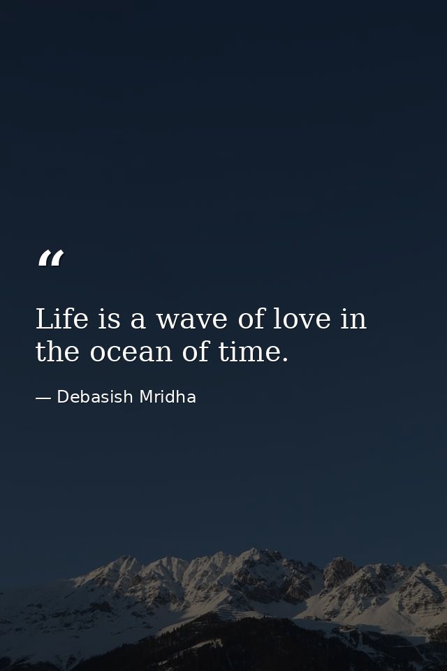 Life is a wave of love in the ocean of time. — Debasish Mridha