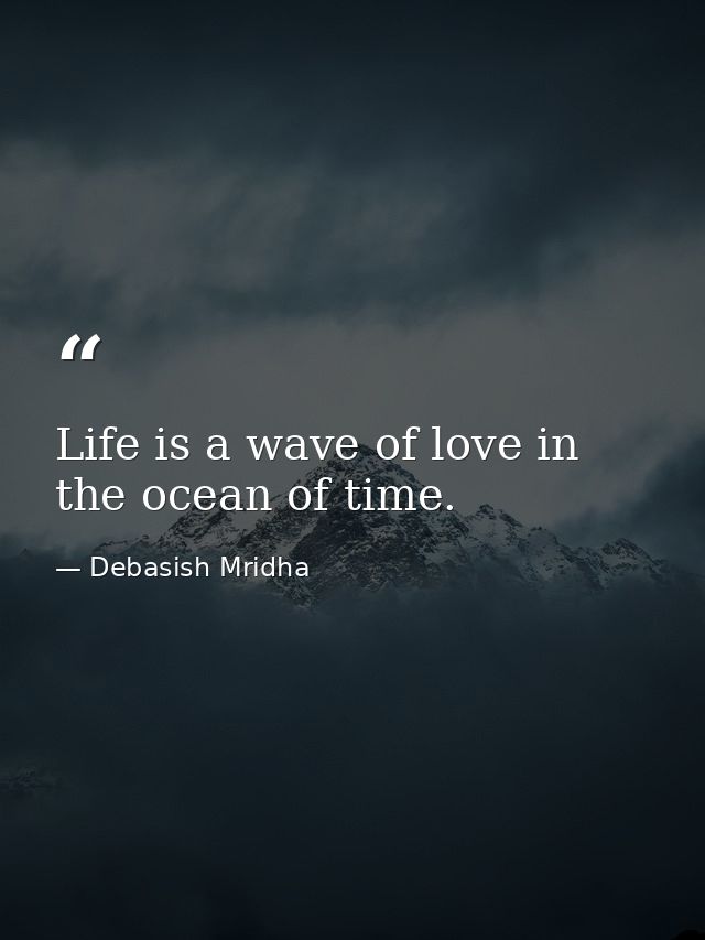 Life is a wave of love in the ocean of time. — Debasish Mridha