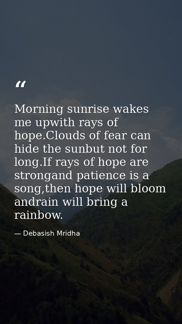 Morning sunrise wakes me upwith rays of hope.Clouds of fear can hide the sunbut not for long.If rays of hope are stronga — Debasish Mridha