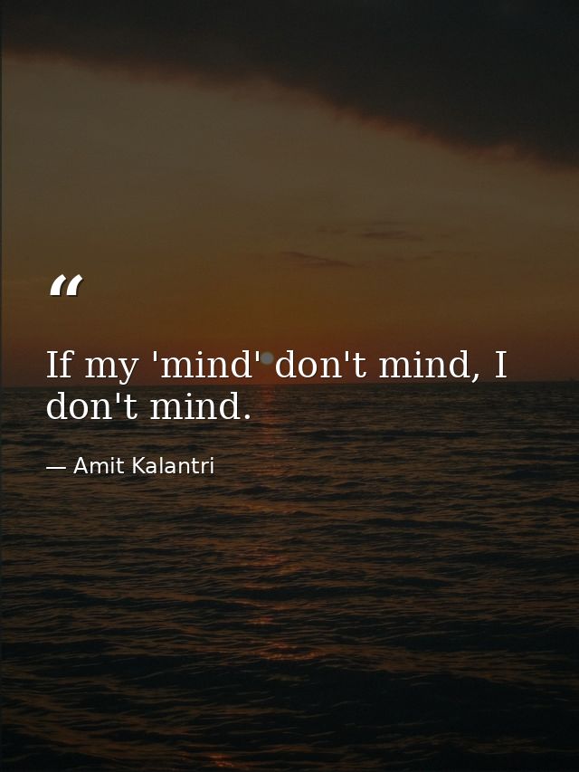 If my 'mind' don't mind, I don't mind. — Amit Kalantri