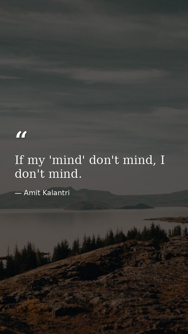 If my 'mind' don't mind, I don't mind. — Amit Kalantri