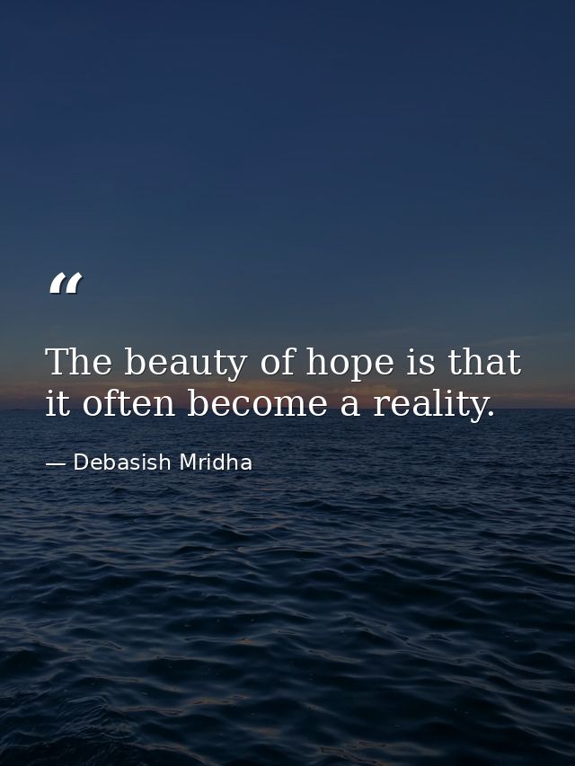 The beauty of hope is that it often become a reality. — Debasish Mridha