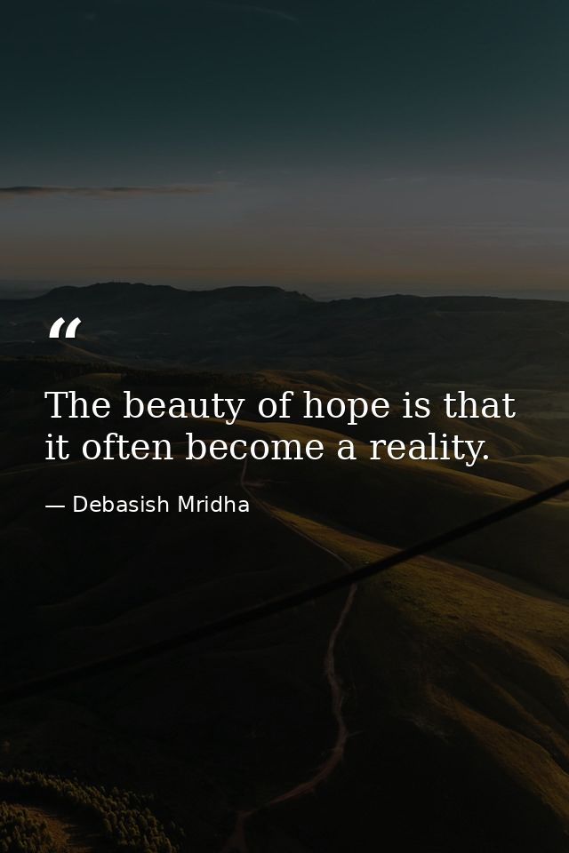The beauty of hope is that it often become a reality. — Debasish Mridha