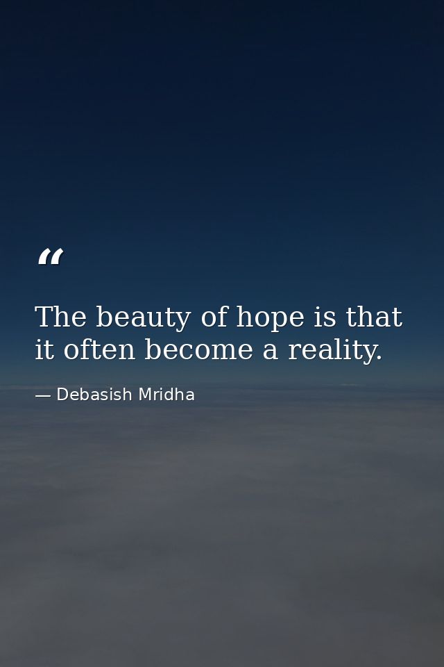The beauty of hope is that it often become a reality. — Debasish Mridha