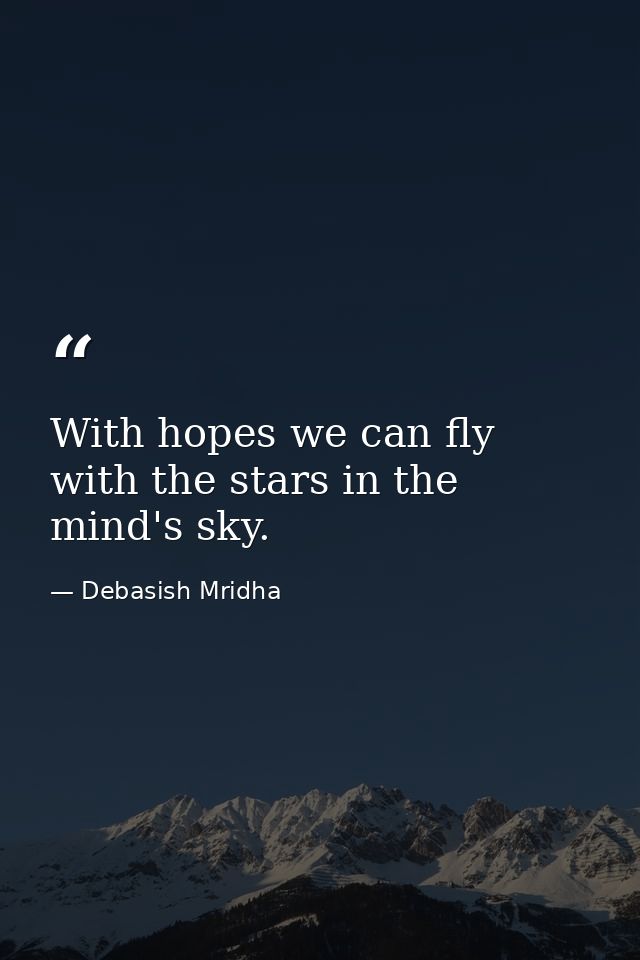 With hopes we can fly with the stars in the mind's sky. — Debasish Mridha