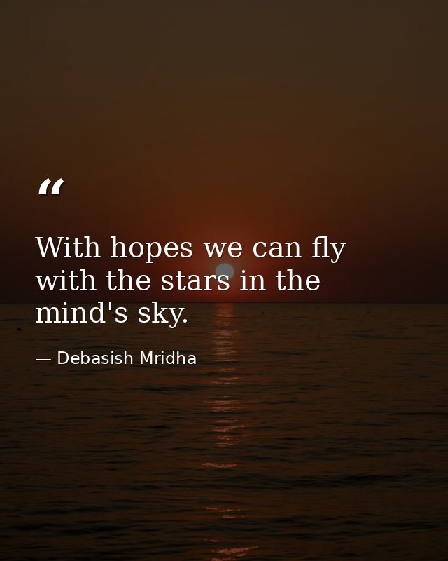With hopes we can fly with the stars in the mind's sky. — Debasish Mridha
