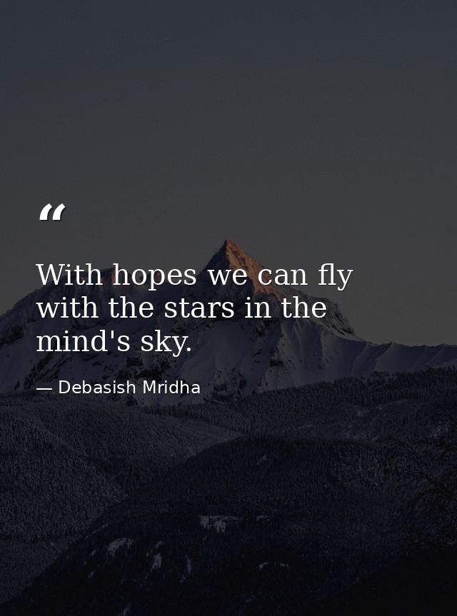 With hopes we can fly with the stars in the mind's sky. — Debasish Mridha