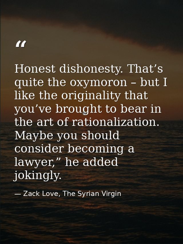Honest dishonesty. That’s quite the oxymoron – but I like the originality that you’ve brought to bear in the art of rati — Zack Love, The Syrian Virgin