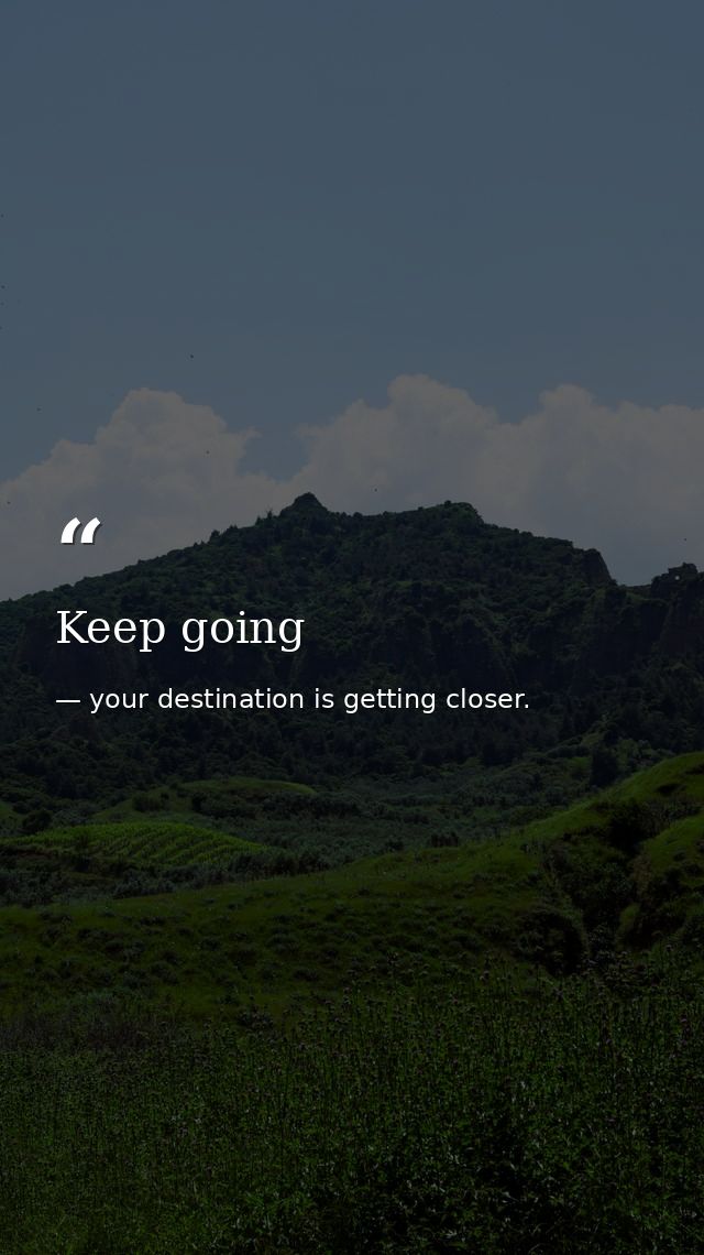 Keep going — your destination is getting closer.