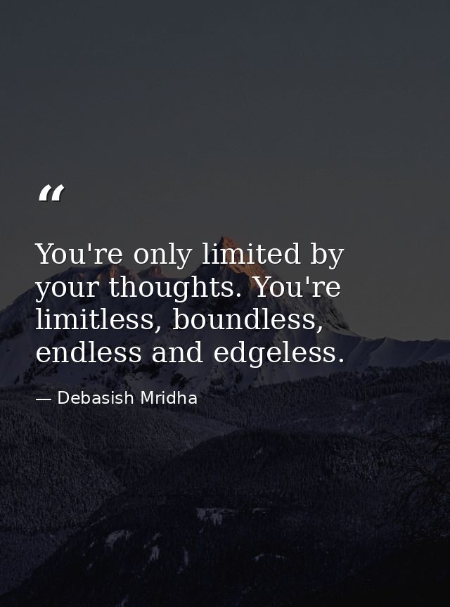 You're only limited by your thoughts. You're limitless, boundless, endless and edgeless. — Debasish Mridha
