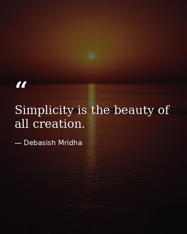 Simplicity is the beauty of all creation. — Debasish Mridha