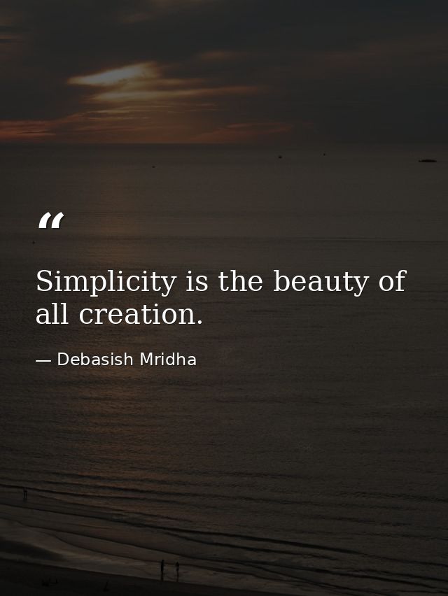 Simplicity is the beauty of all creation. — Debasish Mridha