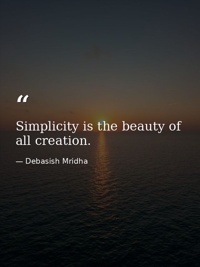 Simplicity is the beauty of all creation. — Debasish Mridha