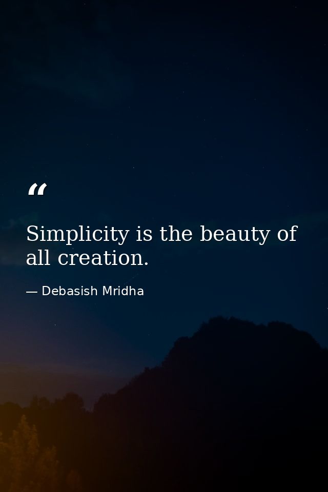 Simplicity is the beauty of all creation. — Debasish Mridha