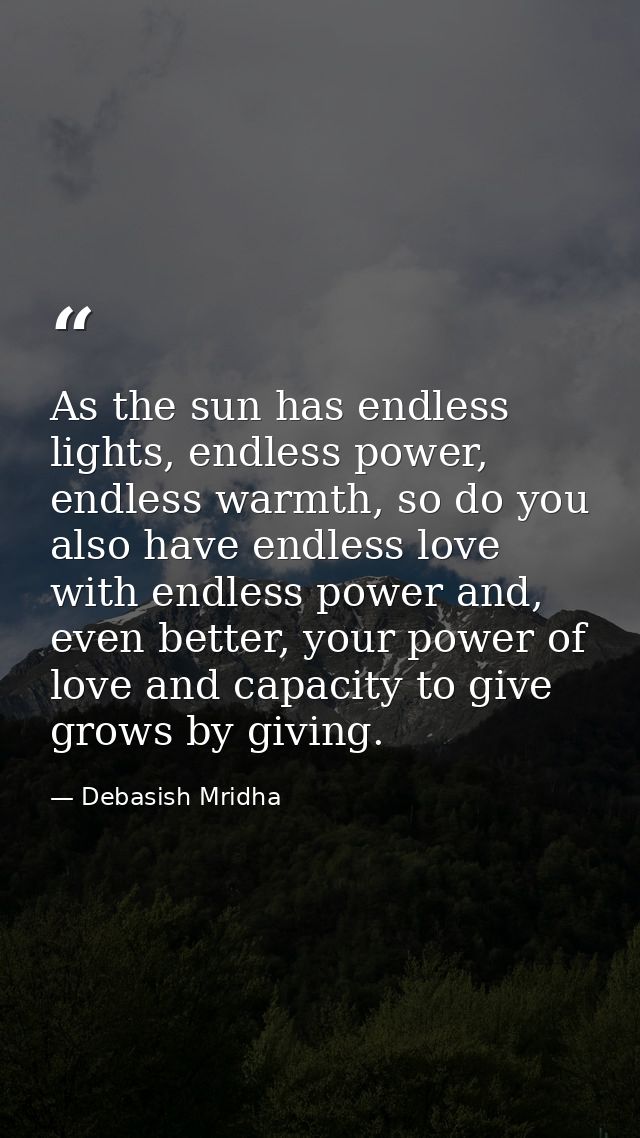 As the sun has endless lights, endless power, endless warmth, so do you also have endless love with endless power and, e — Debasish Mridha