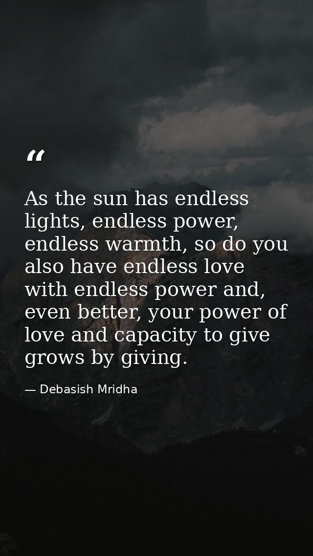 As the sun has endless lights, endless power, endless warmth, so do you also have endless love with endless power and, e — Debasish Mridha