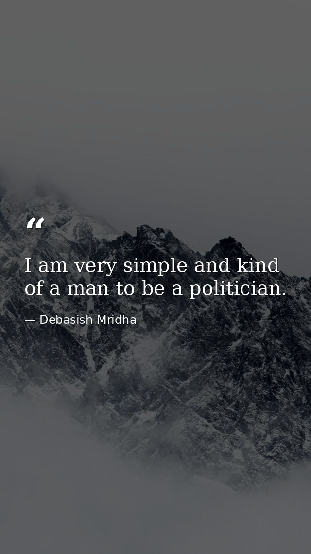 I am very simple and kind of a man to be a politician. — Debasish Mridha