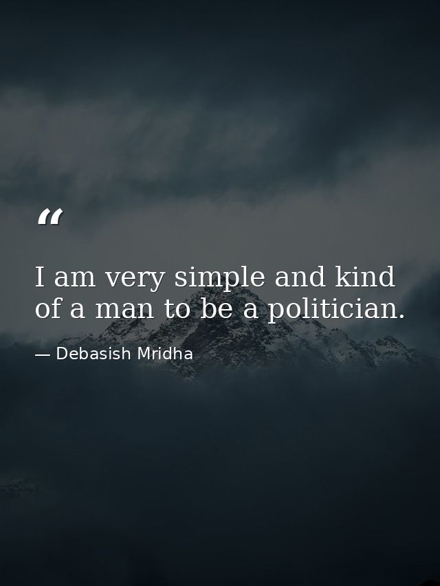 I am very simple and kind of a man to be a politician. — Debasish Mridha