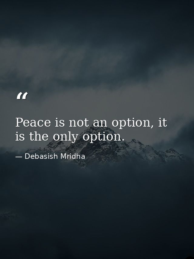 Peace is not an option, it is the only option. — Debasish Mridha
