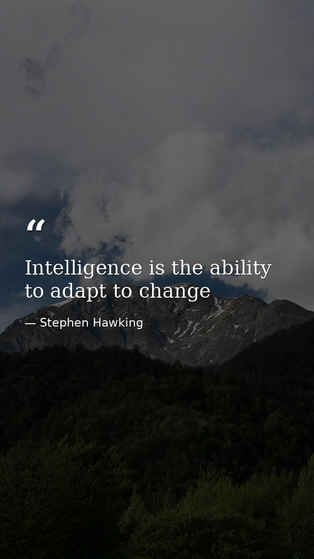 Intelligence is the ability to adapt to change — Stephen Hawking