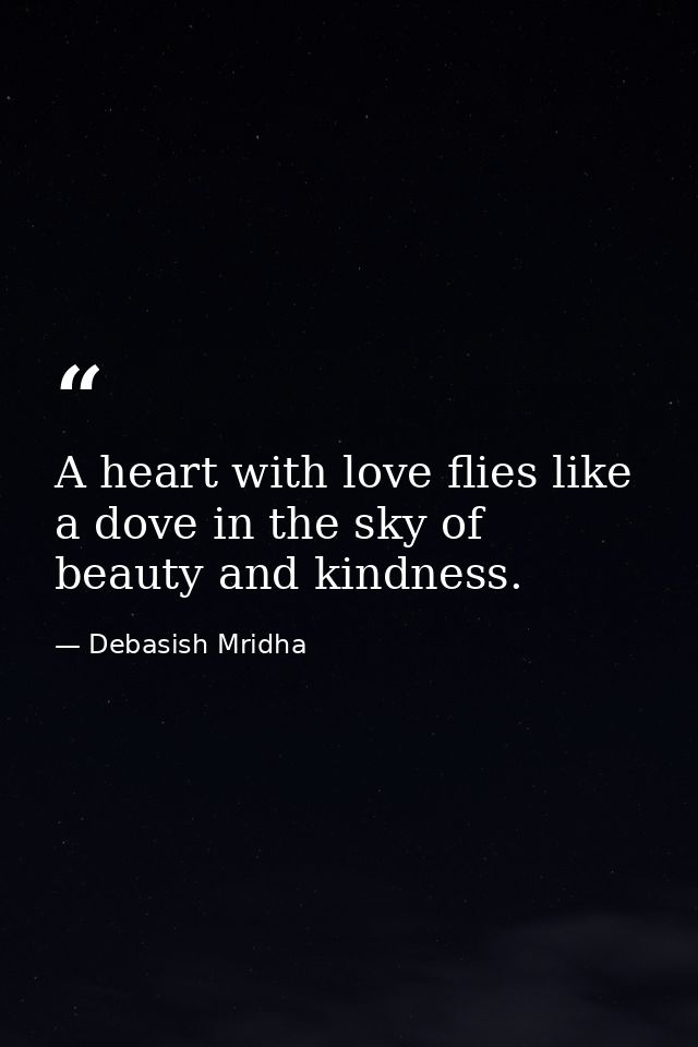 A heart with love flies like a dove in the sky of beauty and kindness. — Debasish Mridha