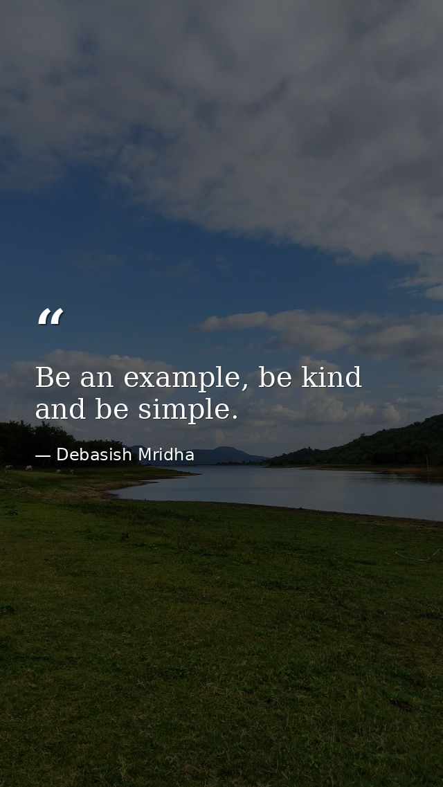 Be an example, be kind and be simple. — Debasish Mridha