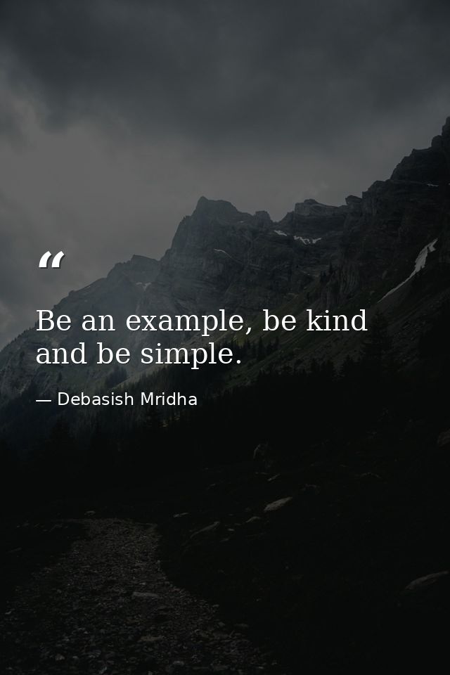 Be an example, be kind and be simple. — Debasish Mridha