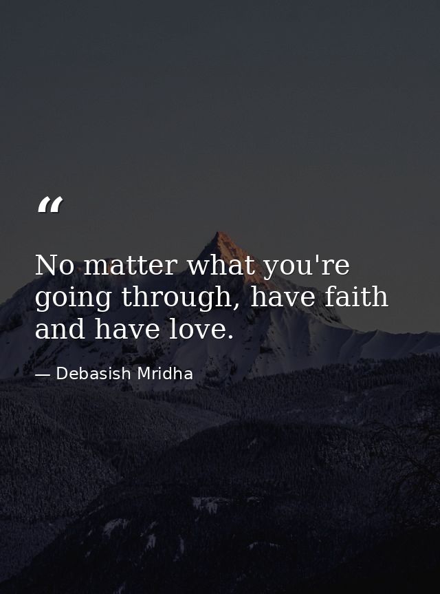 No matter what you're going through, have faith and have love. — Debasish Mridha