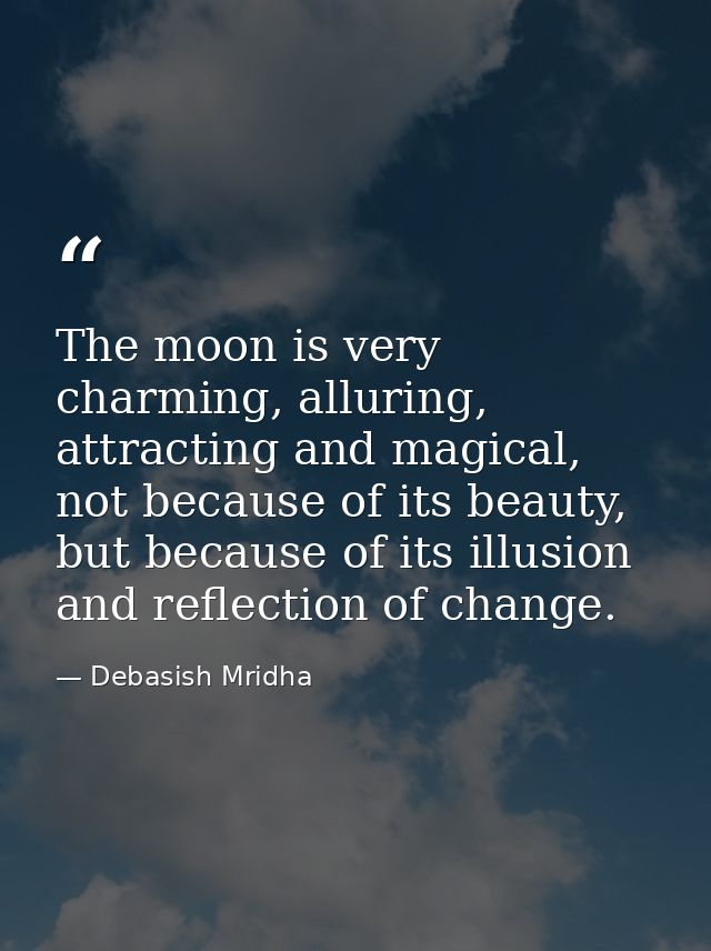 The moon is very charming, alluring, attracting and magical, not because of its beauty, but because of its illusion and  — Debasish Mridha