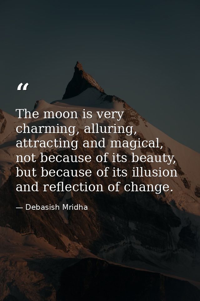 The moon is very charming, alluring, attracting and magical, not because of its beauty, but because of its illusion and  — Debasish Mridha
