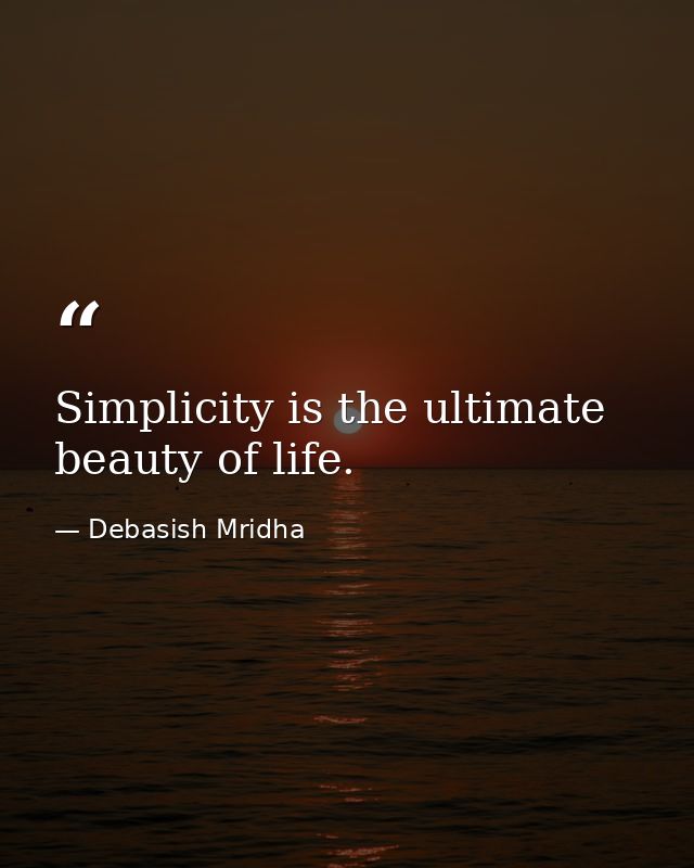 Simplicity is the ultimate beauty of life. — Debasish Mridha