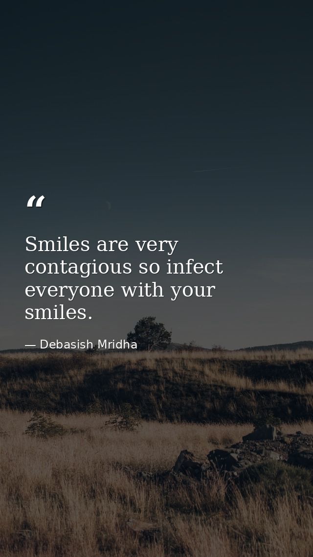 Smiles are very contagious so infect everyone with your smiles. — Debasish Mridha