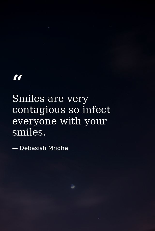 Smiles are very contagious so infect everyone with your smiles. — Debasish Mridha