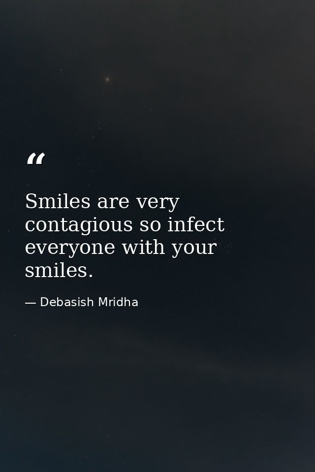 Smiles are very contagious so infect everyone with your smiles. — Debasish Mridha