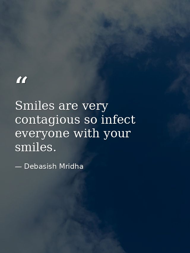 Smiles are very contagious so infect everyone with your smiles. — Debasish Mridha