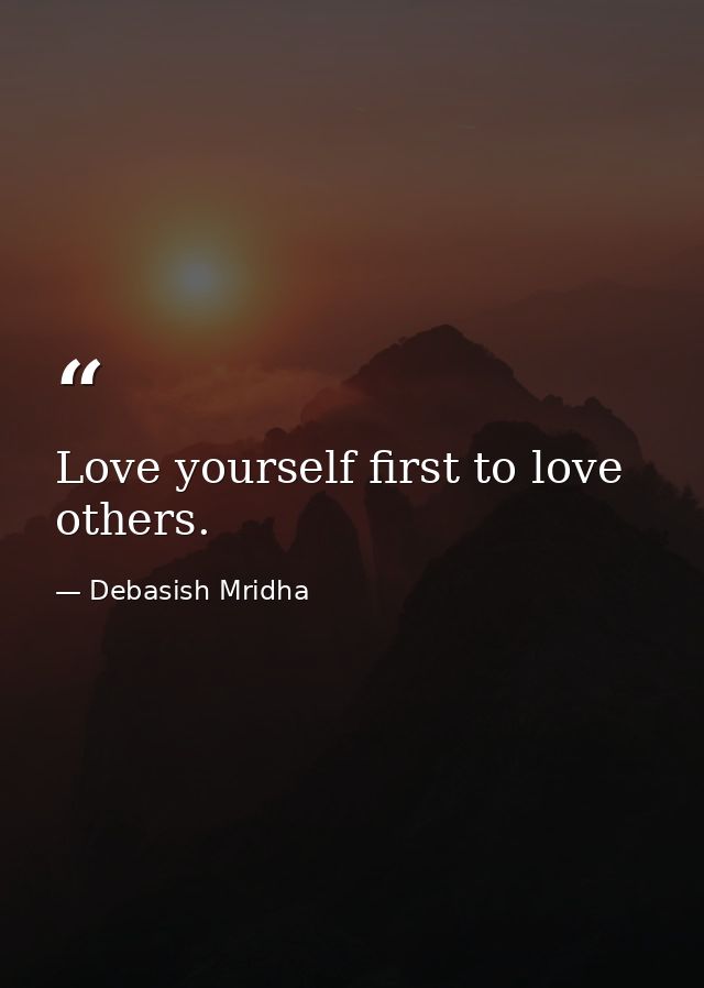 Love yourself first to love others. — Debasish Mridha