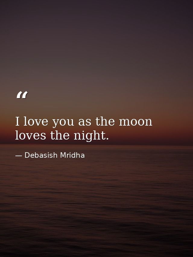 I love you as the moon loves the night. — Debasish Mridha