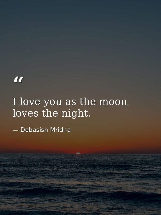 I love you as the moon loves the night. — Debasish Mridha