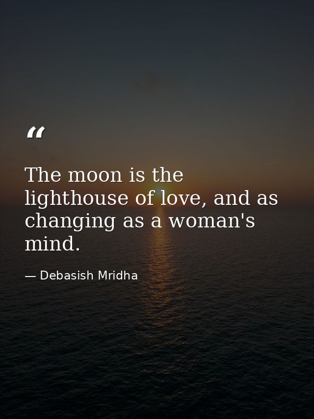 The moon is the lighthouse of love, and as changing as a woman's mind. — Debasish Mridha
