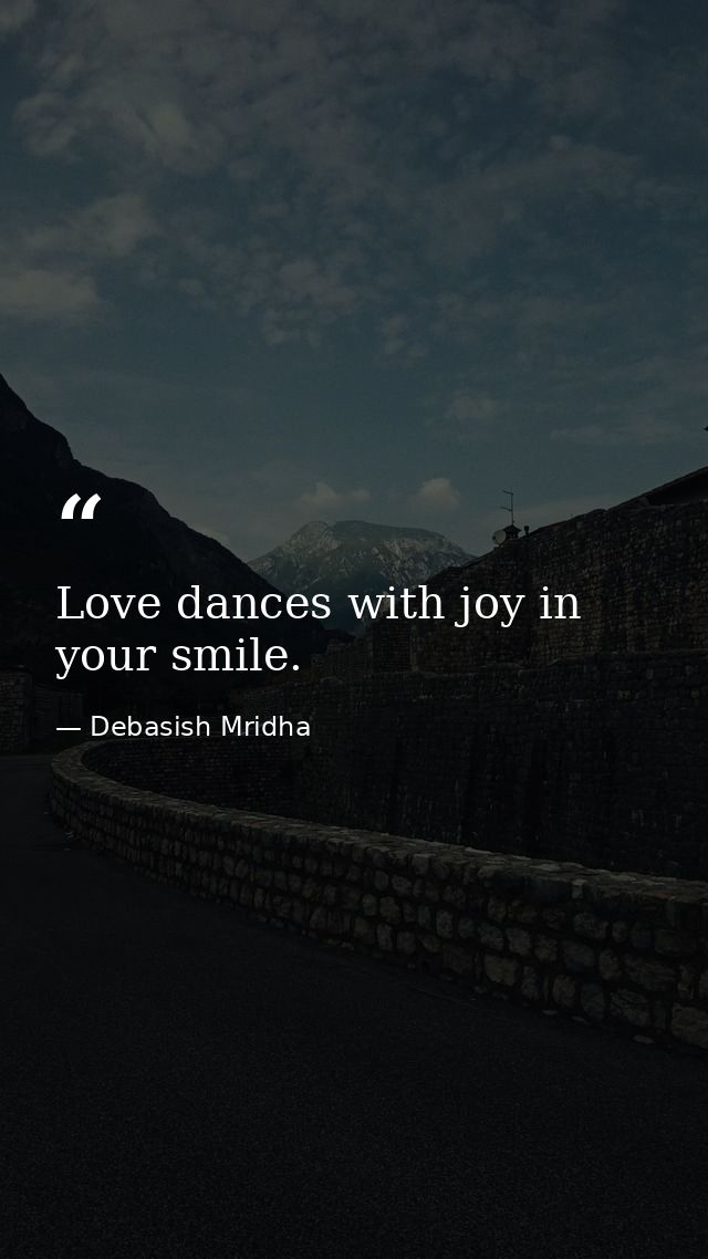 Love dances with joy in your smile. — Debasish Mridha