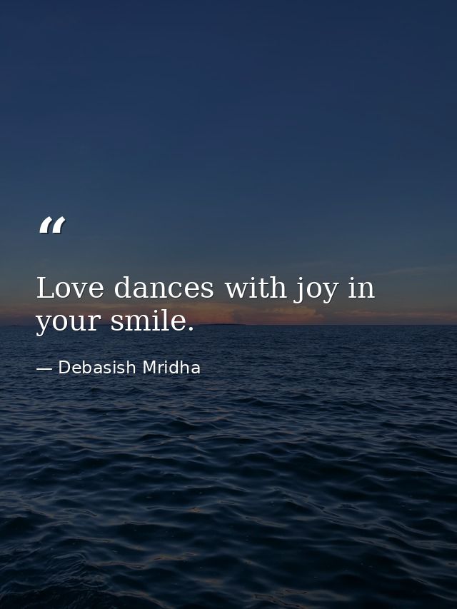Love dances with joy in your smile. — Debasish Mridha
