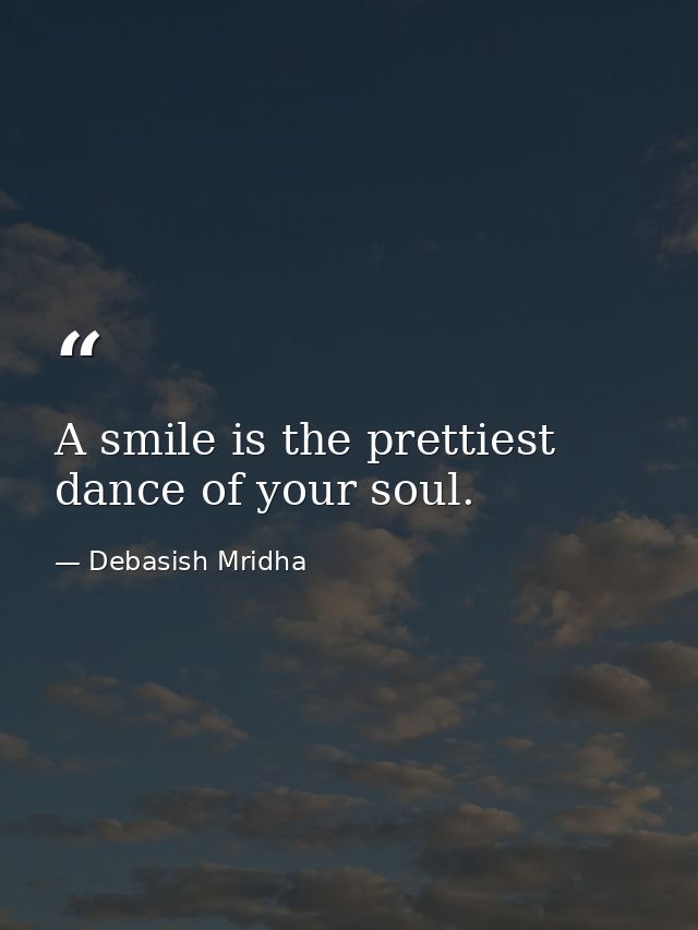 A smile is the prettiest dance of your soul. — Debasish Mridha