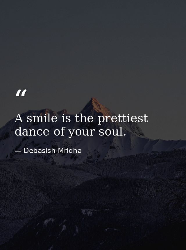 A smile is the prettiest dance of your soul. — Debasish Mridha