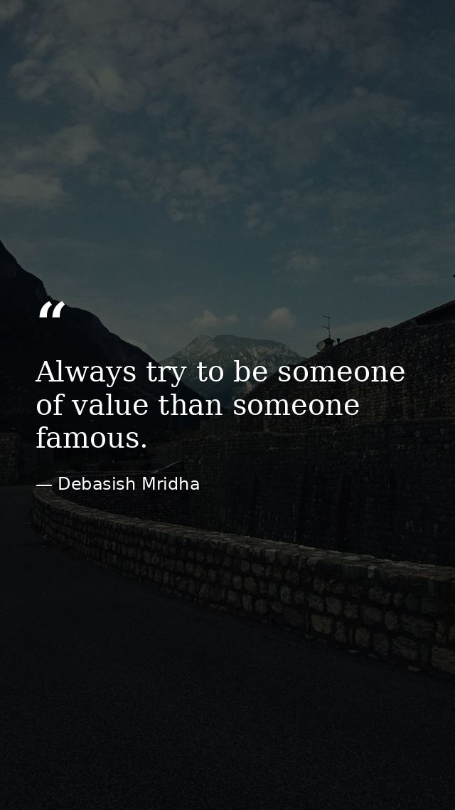 Always try to be someone of value than someone famous. — Debasish Mridha