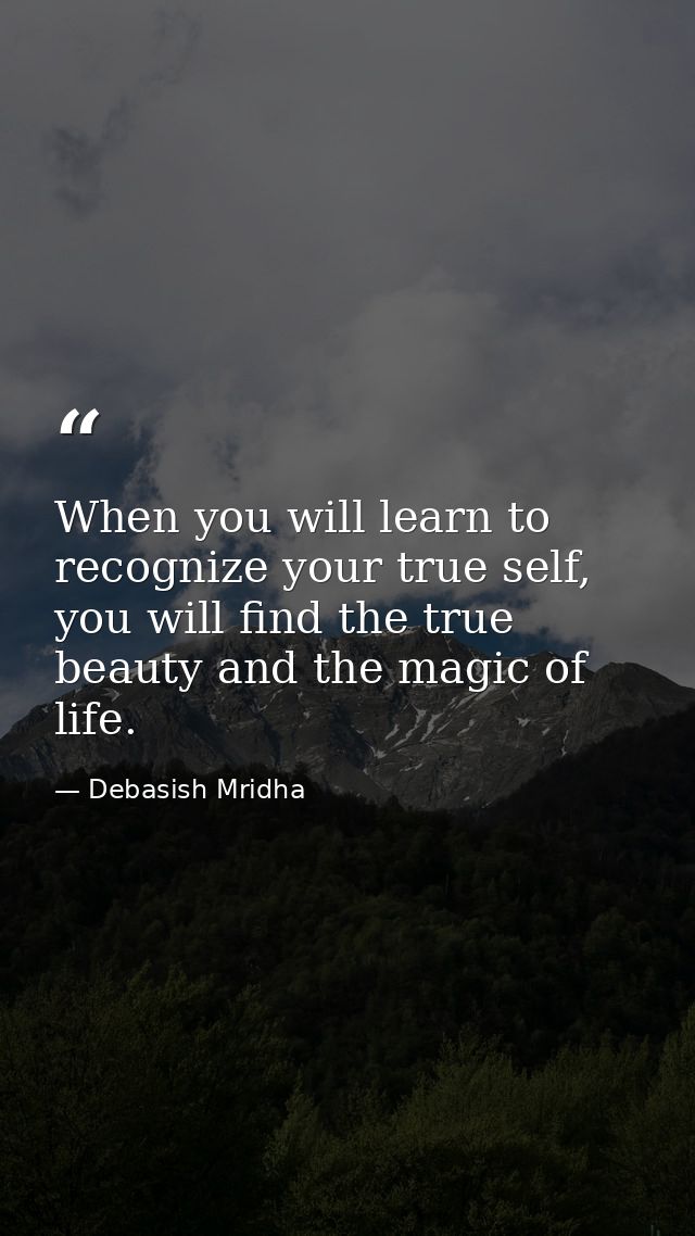 When you will learn to recognize your true self, you will find the true beauty and the magic of life. — Debasish Mridha