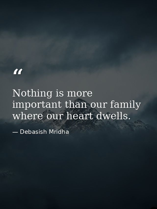Nothing is more important than our family where our heart dwells. — Debasish Mridha