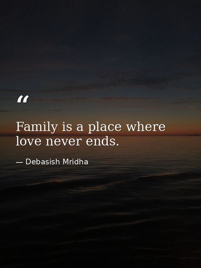 Family is a place where love never ends. — Debasish Mridha