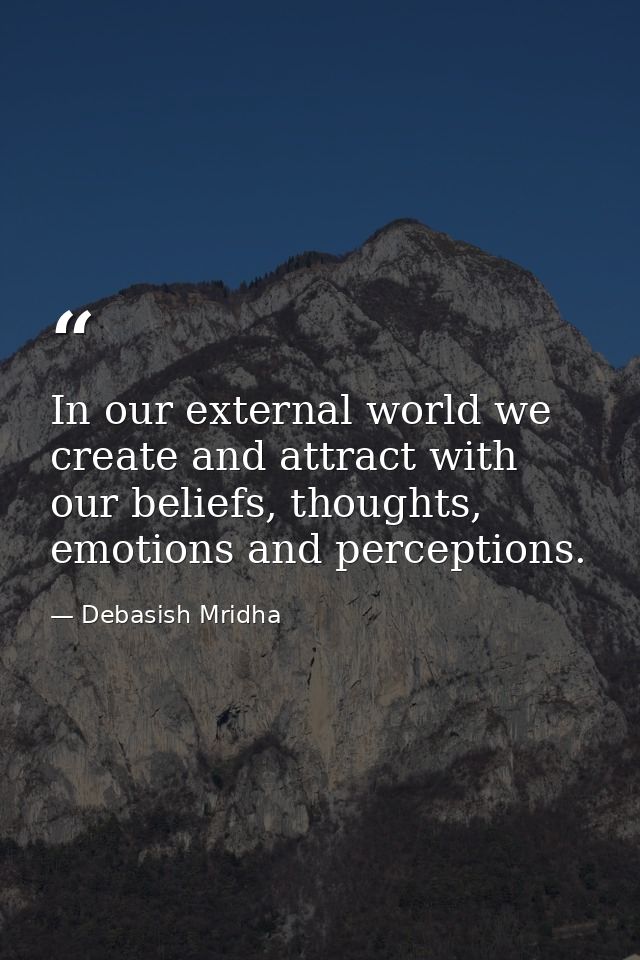 In our external world we create and attract with our beliefs, thoughts, emotions and perceptions. — Debasish Mridha